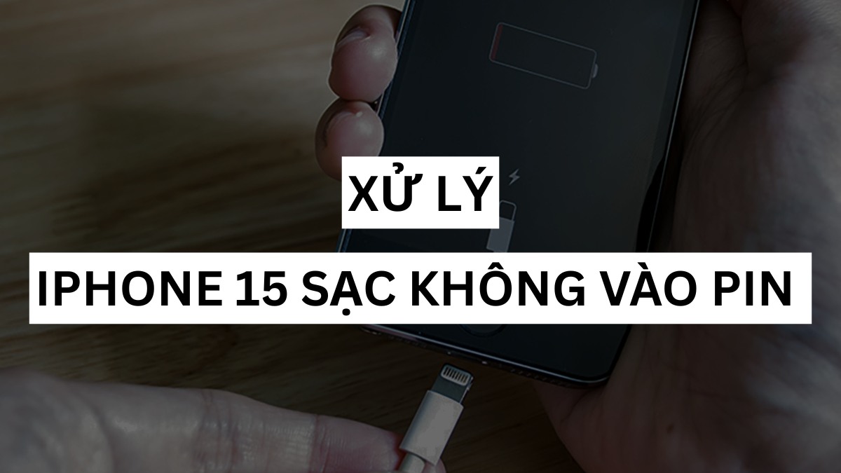 Nguyên nhân iPhone 15 sạc không vào pin và cách khắc phục